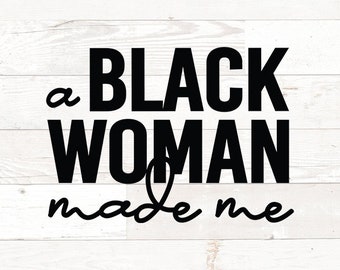 A Black Woman Made me, Black Mother svg, Black mom svg, Black Woman SVG, black women svg, black mother's day svg, melanin svg png dfx jpg