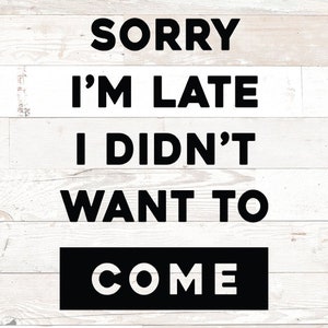 I&#39;m sorry I&#39;m late, I didn&#39;t want to come svg, introvert svg, funny svg, humor svg, funny shirt svg, antisocial svg, introvert png