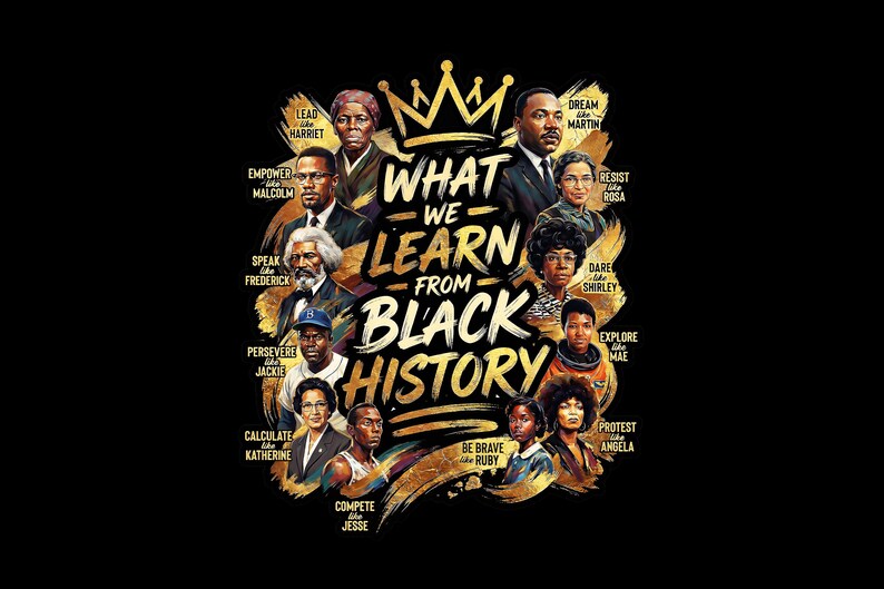 May include: A graphic design on a black background features portraits of historical figures with the text "What We Learn From Black History." The design includes a gold crown and brushstrokes, with names like Martin, Rosa, and Malcolm.