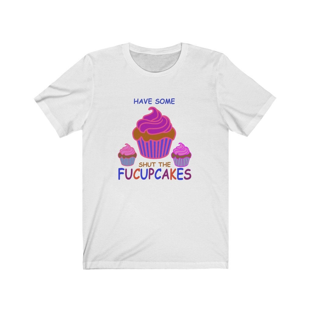 Have Some Shut The Fucupcakes Funny cool t shirt fun tee | Etsy