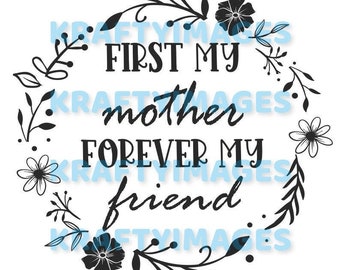 First my mother forever my friend/mothers day/family/svg/eps/dxf/png/wreath/flowers/sentimental/friendship/cricut/silhouette/cameo/mom/