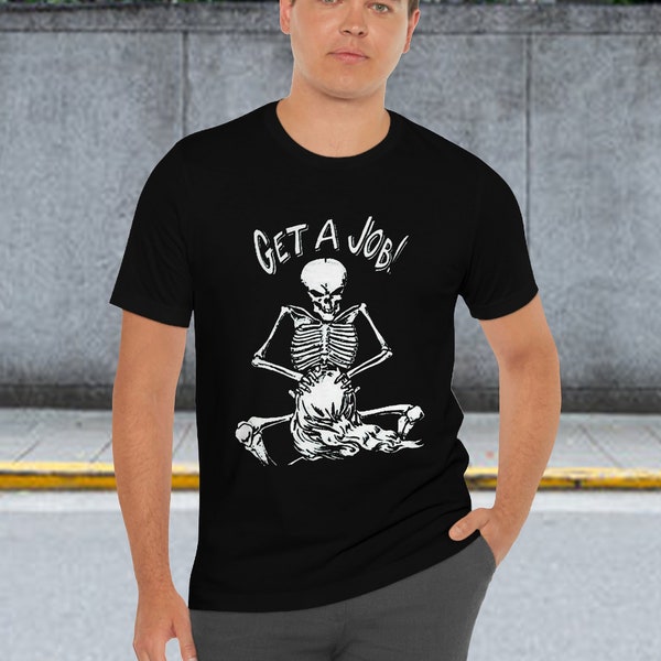 Get a job T-Shirt, inappropriate humor shirt, offensive shirt