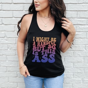 I might be a handful but so is this ass shirt, funny shirts, trendy adult humor shirts, snarky shirts, tank top