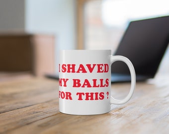 I Shaved my Balls Coffee Mug