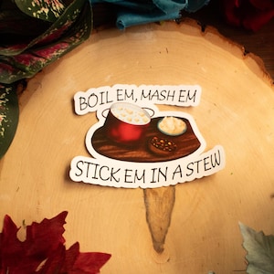 Boil Em, Mash Em, Stick Em in a Stew- Potatoes