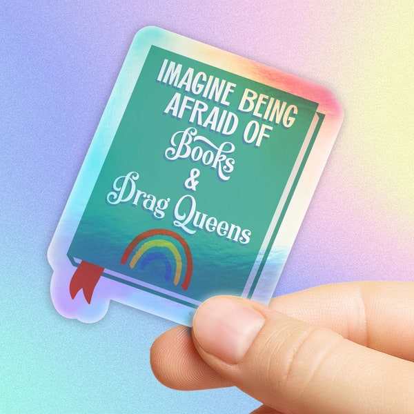 Imagine Being Afraid of Books and Drag Queens in Gloss or Holographic | Die-Cut, Waterproof, Laminated Vinyl Sticker