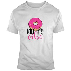 Donut kill my vibe shirt