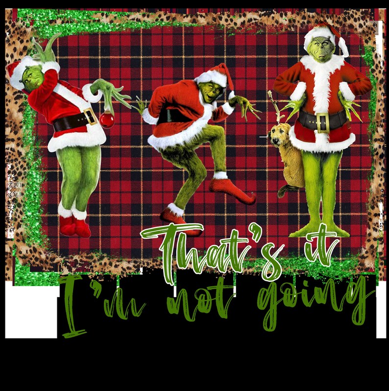 Grinch That/'s It I/'m Not Going Christmas Sublimation Transfer Ready To Press
