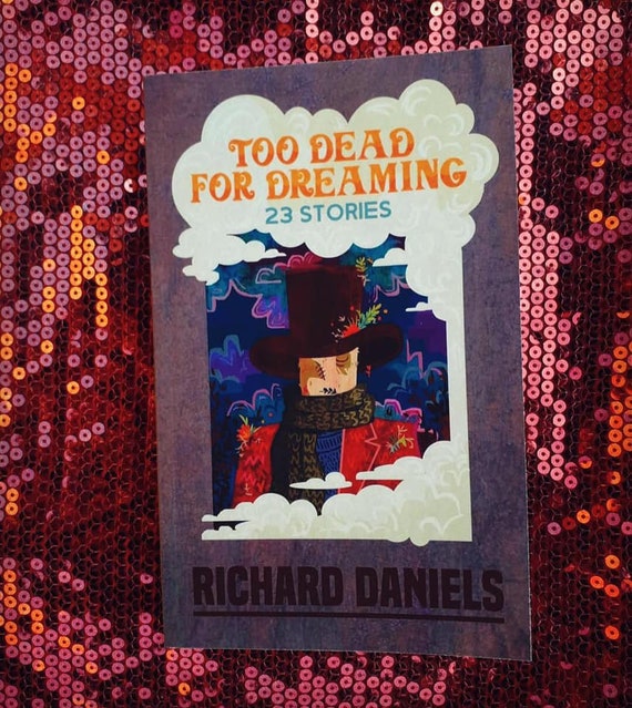Too Dead For Dreaming- 23 Stories of Weirdness, Wonder & Woe!
