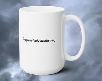 Funny Tea Cup, Aggressively Drinks Tea, Ceramic Mug