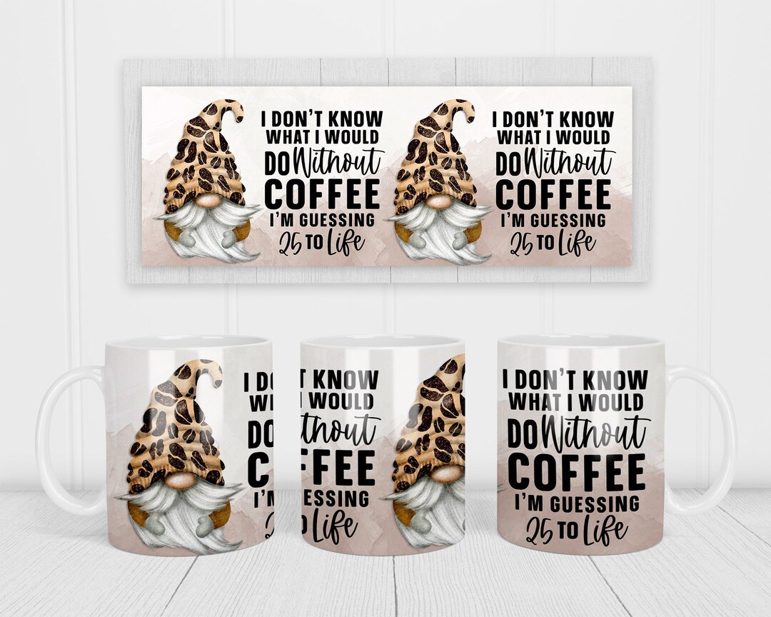Don't Know What I Would Do Without Coffee 11oz and 15oz Mug Coffee PNG