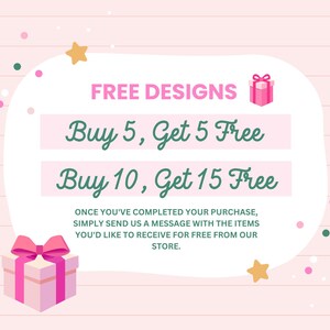 May include: Pink and white graphic with a pink background and white lines. The graphic features a pink gift box with a white ribbon and a gold star. The text reads "FREE DESIGNS" in green text, "Buy 5, Get 5 Free" in green text, and "Buy 10, Get 15 Free" in green text. The text below the offers reads "ONCE YOU'VE COMPLETED YOUR PURCHASE, SIMPLY SEND US A MESSAGE WITH THE ITEMS YOU'D LIKE TO RECEIVE FOR FREE FROM OUR STORE."