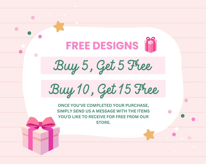 May include: Pink and white graphic with a pink background and white lines. The graphic features a pink gift box with a white ribbon and a gold star. The text reads "FREE DESIGNS" in green text, "Buy 5, Get 5 Free" in green text, and "Buy 10, Get 15 Free" in green text. The text below the offers reads "ONCE YOU'VE COMPLETED YOUR PURCHASE, SIMPLY SEND US A MESSAGE WITH THE ITEMS YOU'D LIKE TO RECEIVE FOR FREE FROM OUR STORE."