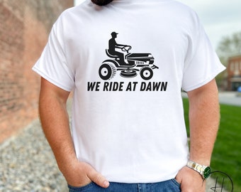 We Ride At Dawn Lawnmower Shirt | Dad Shirt | Lawn Mower Shirt | Lawn Care Shirt | Dad Gift | Lawn Lover Shirt | Father's Day | Lawn Tee
