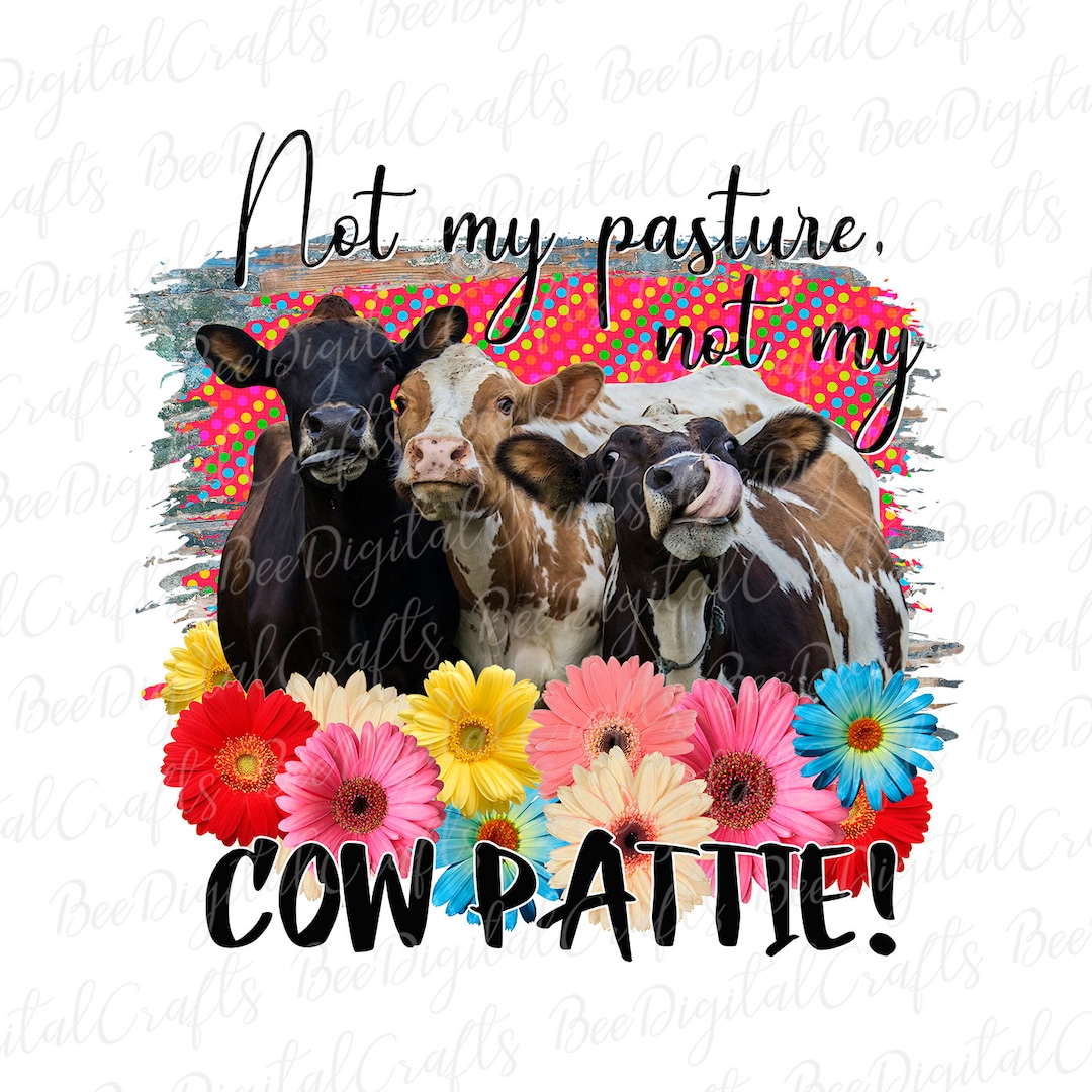 Not My Pasture Not My Cow Pattie Sublimation Design Farm Etsy