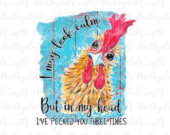 I may look calm but in my head I've pecked you three times Chicken PNG sublimation design