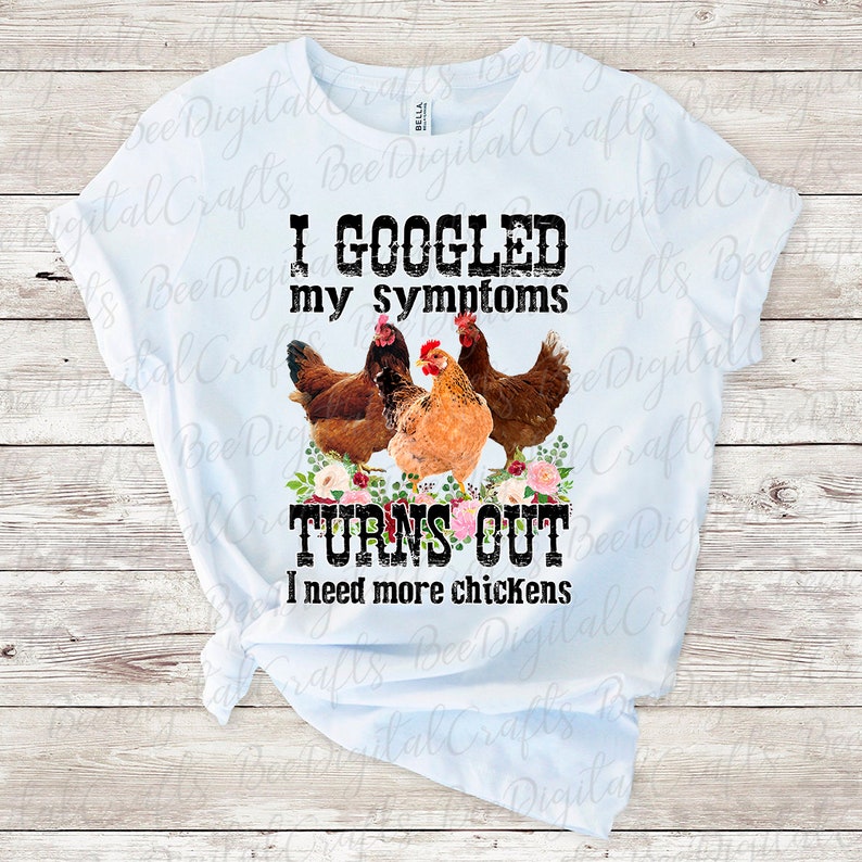 I Googled My Symptoms Turns Out I Need More Chickens PNG - Etsy