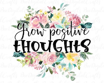 Grow positive thoughts sublimation design Floral PNG download Inspirational sayings t-shirt PNG design