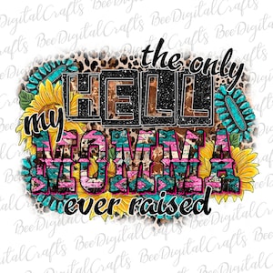 May include: A digital design featuring a colorful, patterned word "MOMMA" with the text "the only hell my momma ever raised" in black and white. The design is surrounded by sunflowers and a leopard print background.