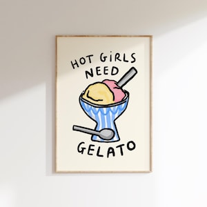 Hot Girls Need Gelato Wall Print | Italian Summer Artwork | Food Lover | Sweet Tooth Dessert Poster | Trendy Aesthetic | Ice Cream Lover