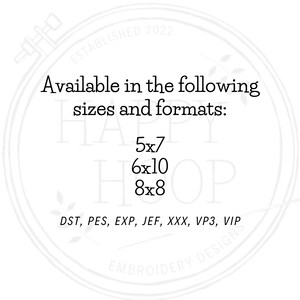 May include: A white circle with black text that reads "Established 2022" and "The Happy Hop Embroidery Designs". The text "Available in the following sizes and formats" is also included. The sizes are 5x7, 6x10, and 8x8. The formats are DST, PES, EXP, JEF, XXX, VP3, and VIP.