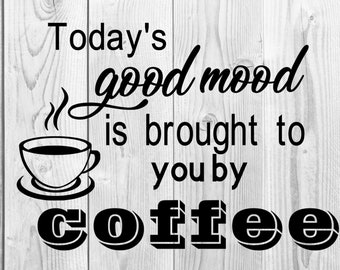 Today’s good mood brought to you by Coffee/ Cut File/ Printable/ jpeg/ png/ svg/ Cricut and Silhouette/ Digital Download/
