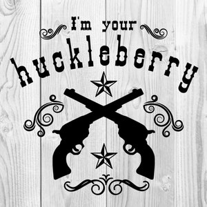 I’m your huckleberry/ Tombstone Western Quote/ Cut File/ Printable/ jpeg/ png/ svg/ Cricut and Silhouette/ Digital Download/