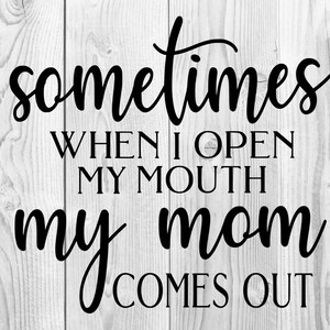 Sometimes When I Open My Mouth My Mom Comes Out, Mothers Day Svg, PNG