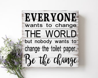 Everyone wants to change the world not toilet paper/ Bathroom Cut File/ Printable/ jpeg/ png/ svg/ Cricut and Silhouette/ Digital Download/