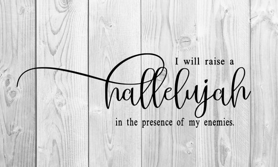 raise a hallelujah in the presence of my enemies raise a hallelujah in the presence of my enemies