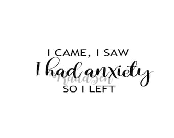 I Came I Saw I Had Anxiety So I Left Print (Digital Download)