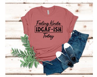 Feeling IDGAF' ish T Shirt gildan g640