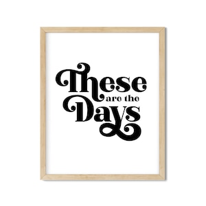 These are the Days Art Print - Digital Download
