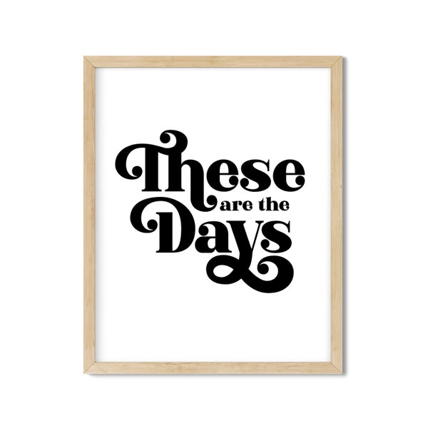 These are the Days Art Print - Digital Download