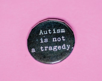 ONE INCH Autism is not a tragedy. 1 inch Button Pin