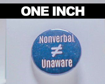 ONE INCH Nonverbal not Unaware Once Inch (1") Advocacy Button Pin