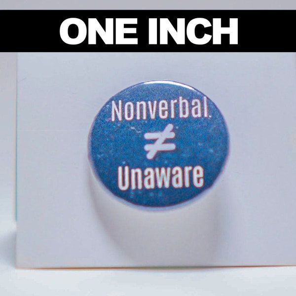 ONE INCH Nonverbal not Unaware Once Inch (1") Advocacy Button Pin