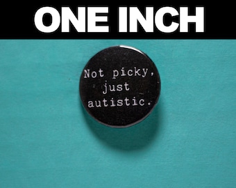 ONE INCH Not picky, just autistic 1 inch button pin/ Autistic Acceptance Pin