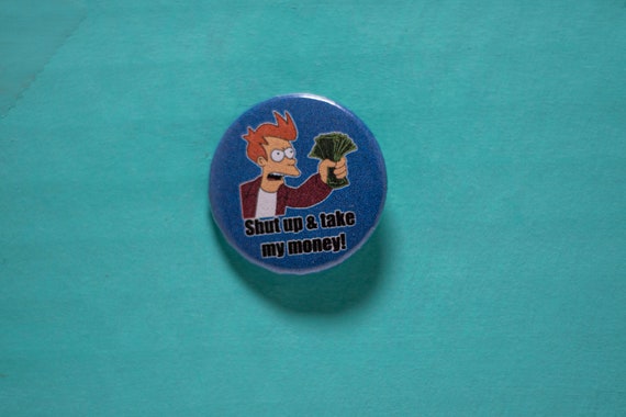 Shut Up And Take My Money Meme 1 Inch Button Pin Futurama Fry Etsy Shut Up And Take My Money Meme 1 Inch Button Pin Futurama Fry Etsy