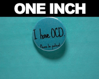 ONE INCH I Have OCD. Please be patient 1 inch Button Pin/ Mental Health Awareness Pin/ Obsessive Compulsive Disorder Button Pin