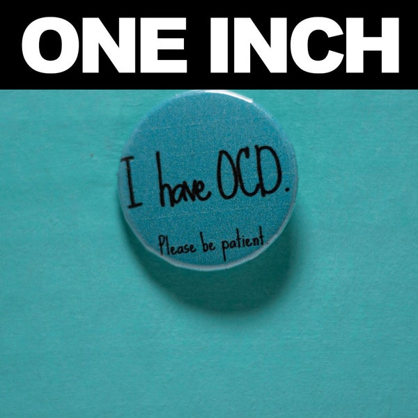 ONE INCH I Have OCD. Please be patient 1 inch Button Pin/ Mental Health Awareness Pin/ Obsessive Compulsive Disorder Button Pin