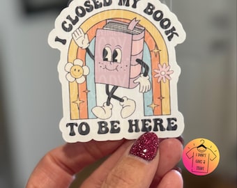 Books, Book Reader, I closed my book to be here sticker
