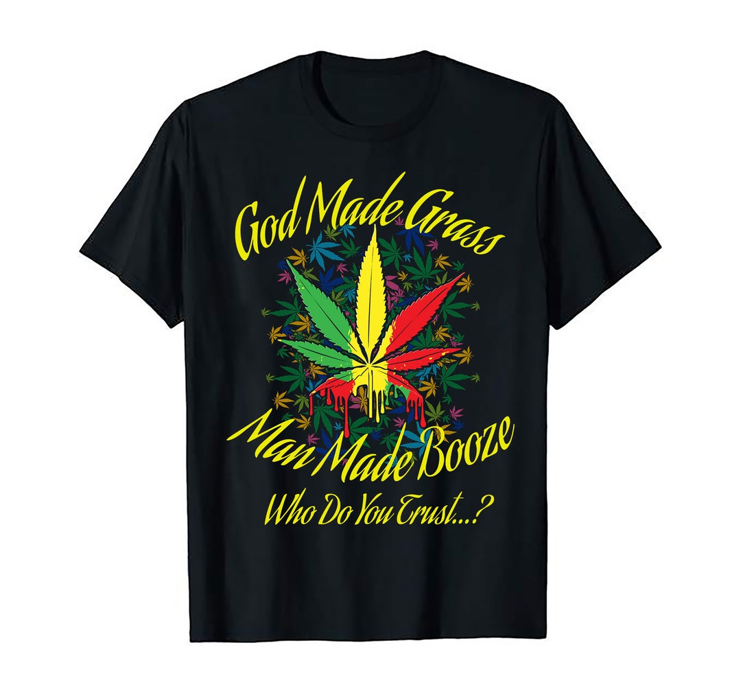 God Made Grass Man Made Booze in Weed We Trust Legalize - Etsy