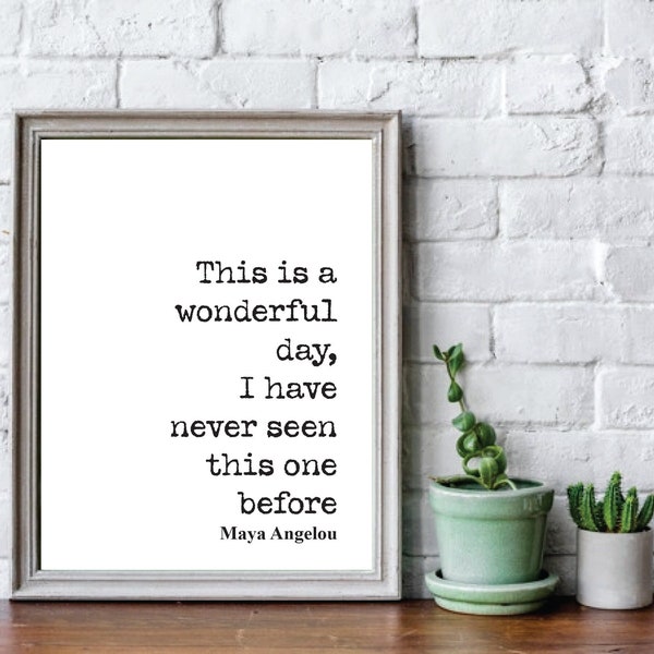 Maya Angelou Quote Print This Is A Wonderful Day I Have Never Seen This One Before Feminist Home Decor Art Minimalist Literature Unframed