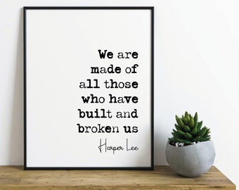 Harper Lee Quote Print We Are Made Of All Thoe Who Have Built And Broken Us Minimalist Decor Monochrome Poster Wall Art Unframed Mockingbird