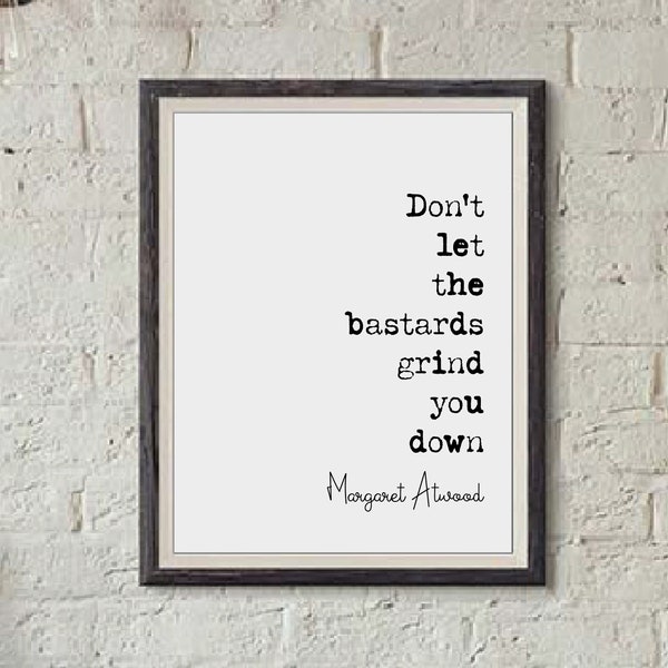 Margaret Atwood Quote Print Don't Let The Bastards Grind You Down Handmaid's Tale Minimalist Home Decor Monochrome Poster Wall Art Unframed