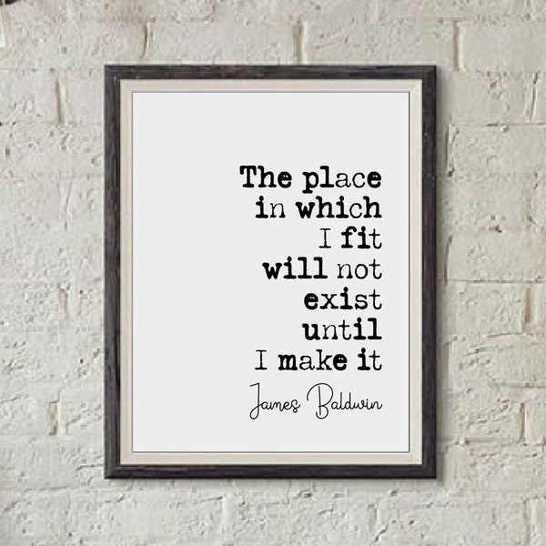 James Baldwin Quote Print The Place In Which I Fit Will Not Exist Until I Make It Minimalist Home Decor Monochrome Wall Art Posters Unframed