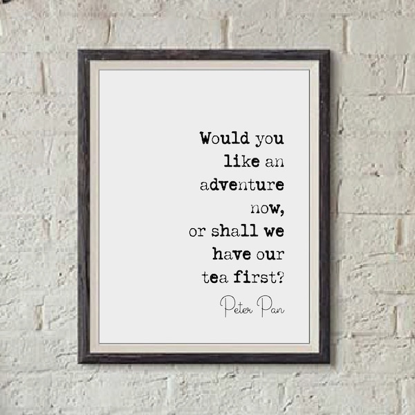 J M Barrie Peter Pan Quote Print Would You Like An Adventure Now Or Shall We Have Our Tea First? Minimalist Monochrome Wall Art Unframed Art