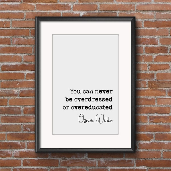 Oscar Wilde Quote Print You Can Never Be Overdressed Or Overeducated Minimalist Home Decor Monochrome Wall Art Irish Writer Quotes Unframed