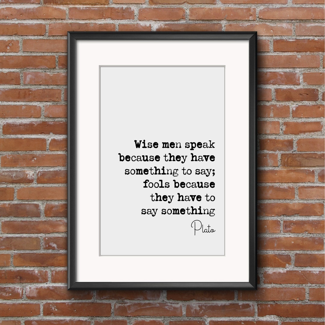 plato-quote-print-the-wise-man-speaks-because-he-has-something-to-say